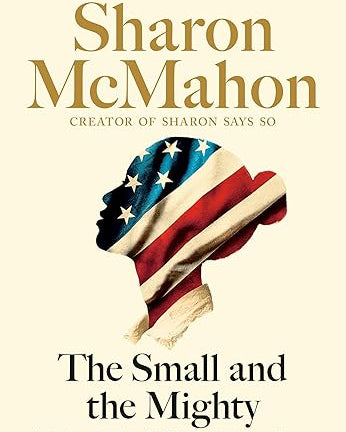 The Small and the Mighty: Twelve Unsung Americans Who Changed the Course of History, from the Founding to the Civil Rights Movement