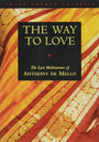 Way to Love: The Last Meditations of Anthony de Mello