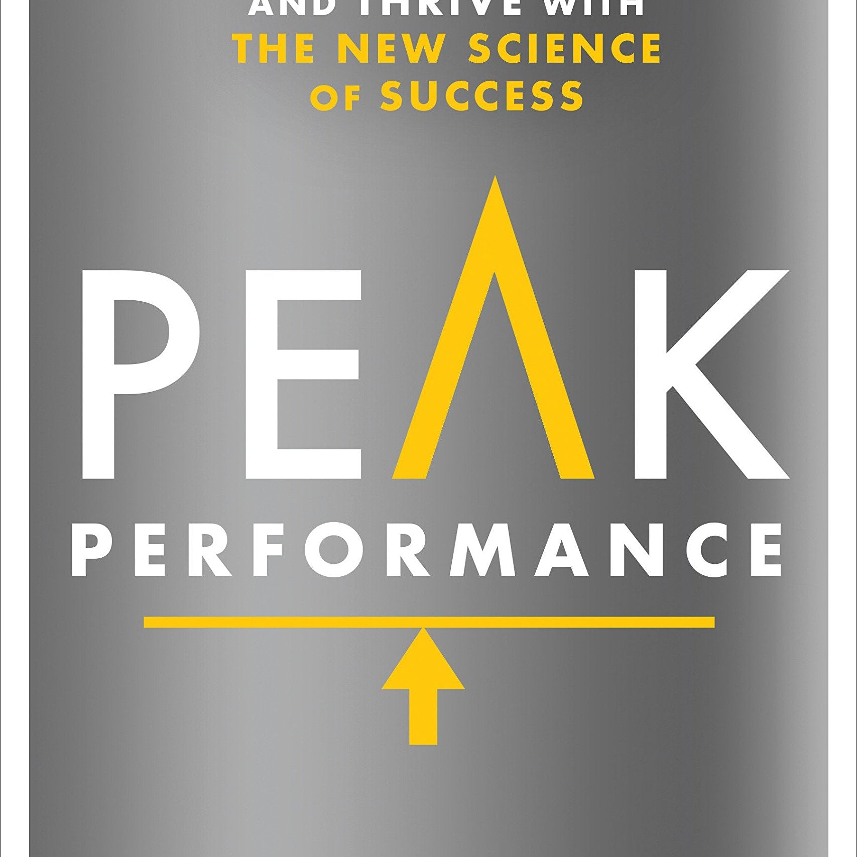 Peak Performance: Elevate Your Game, Avoid Burnout, and Thrive with the New Science of Success