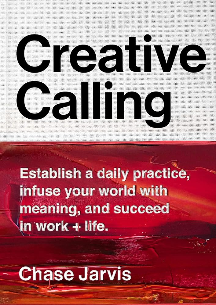 Creative Calling: Establish a Daily Practice, Infuse Your World with Meaning, and Succeed in Work + Life *Signed by Chase Jarvis*
