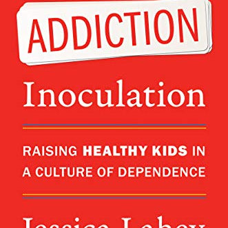 Addiction Inoculation: Raising Healthy Kids in a Culture of Dependence
