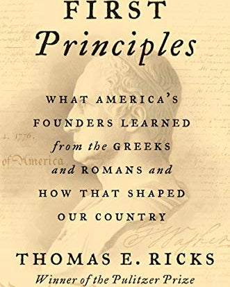 First Principles: What America's Founders Learned from the Greeks and Romans and How That Shaped Our Country