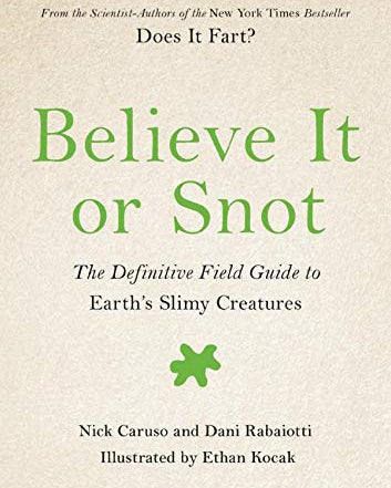 Believe It or Snot: The Definitive Field Guide to Earth's Slimy Creatures