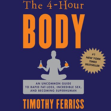 4-Hour Body: An Uncommon Guide to Rapid Fat-Loss, Incredible Sex, and Becoming Superhuman