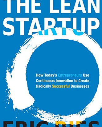Lean Startup: How Today's Entrepreneurs Use Continuous Innovation to Create Radically Successful Businesses