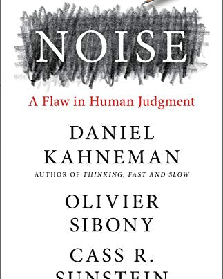 Noise: A Flaw in Human Judgment