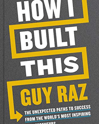 How I Built This: The Unexpected Paths to Success from the World's Most Inspiring Entrepreneurs