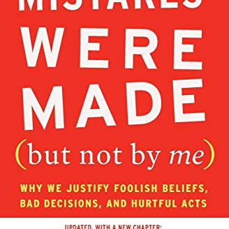 Mistakes Were Made (But Not by Me) Third Edition: Why We Justify Foolish Beliefs, Bad Decisions, and Hurtful Acts