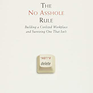 No Asshole Rule: Building a Civilized Workplace and Surviving One That Isn't