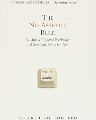 No Asshole Rule: Building a Civilized Workplace and Surviving One That Isn't
