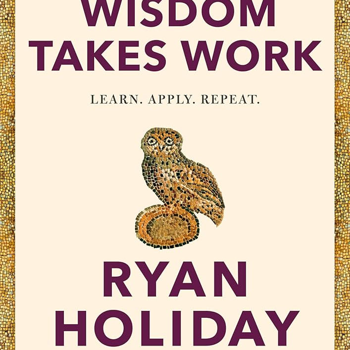 Wisdom Takes Work: Learn. Apply. Repeat. (The Stoic Virtues Series)