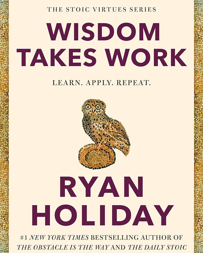 Wisdom Takes Work: Learn. Apply. Repeat. (The Stoic Virtues Series)