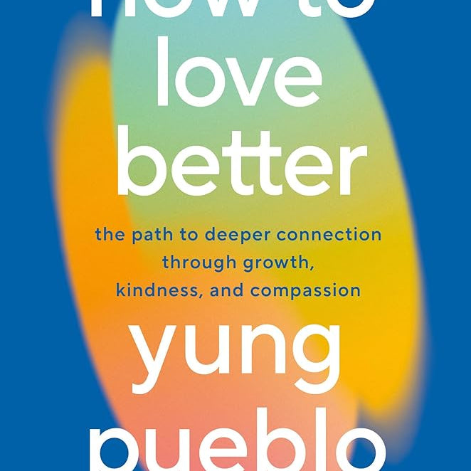 How to Love Better: The Path to Deeper Connection Through Growth, Kindness, and Compassion