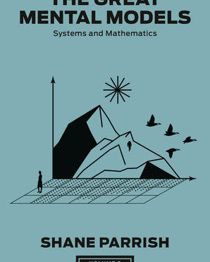 The Great Mental Models Volume 3: Systems and Mathematics ( The Great Mental Models )