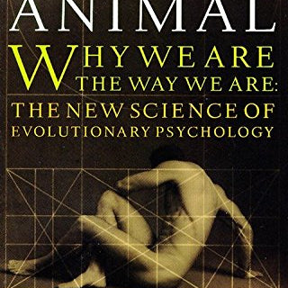 Moral Animal: Why We Are, the Way We Are: The New Science of Evolutionary Psychology