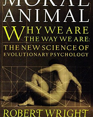 Moral Animal: Why We Are, the Way We Are: The New Science of Evolutionary Psychology