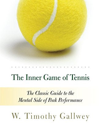 Inner Game of Tennis: The Classic Guide to the Mental Side of Peak Performance (Revised)
