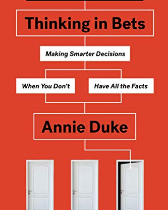 Thinking in Bets: Making Smarter Decisions When You Don't Have All the Facts