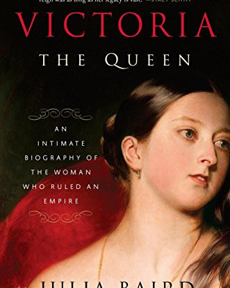 Victoria: The Queen: An Intimate Biography of the Woman Who Ruled an Empire