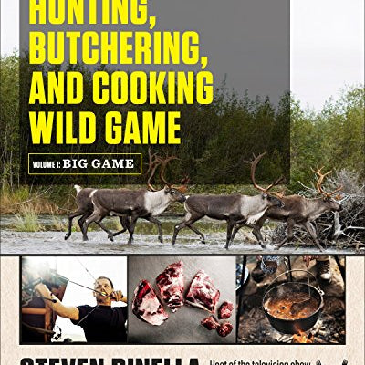 Complete Guide to Hunting, Butchering, and Cooking Wild Game, Volume 1: Big Game