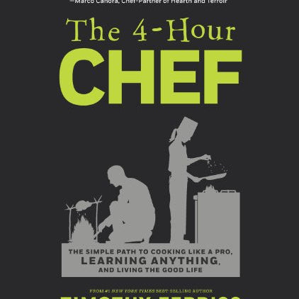 4-Hour Chef: The Simple Path to Cooking Like a Pro, Learning Anything, and Living the Good Life