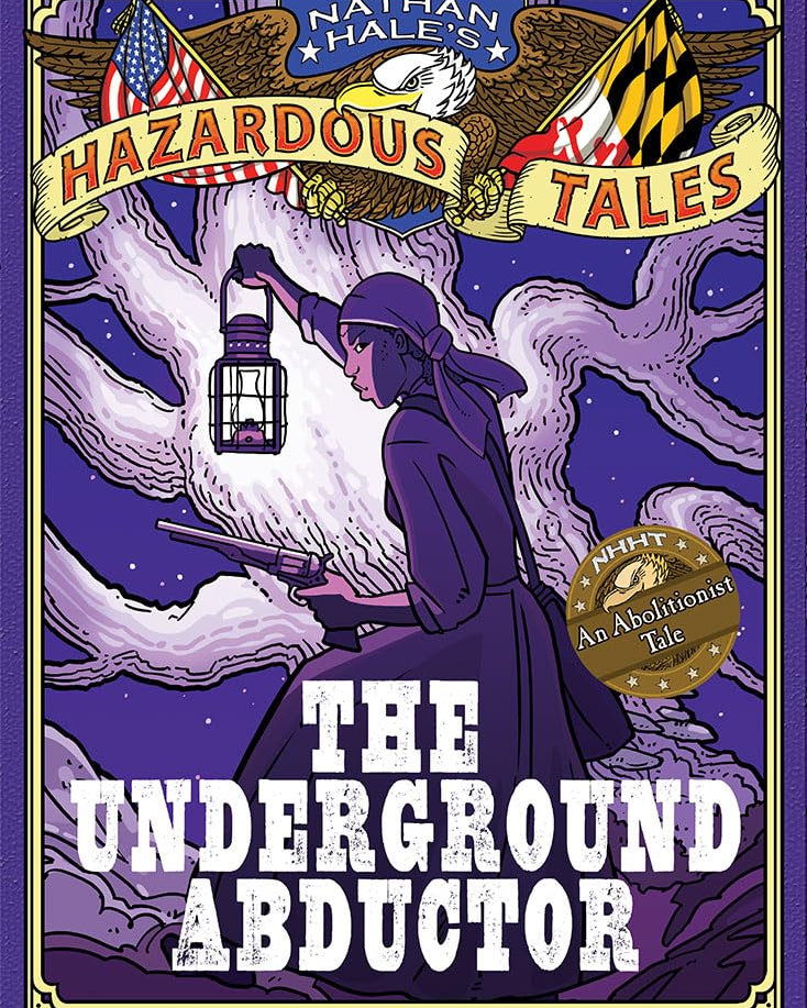 The Underground Abductor (Nathan Hale's Hazardous Tales #5): An Abolitionist Tale about Harriet Tubman