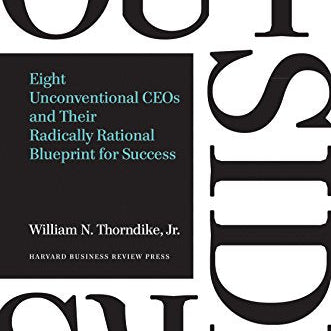 Outsiders: Eight Unconventional CEOs and Their Radically Rational Blueprint for Success