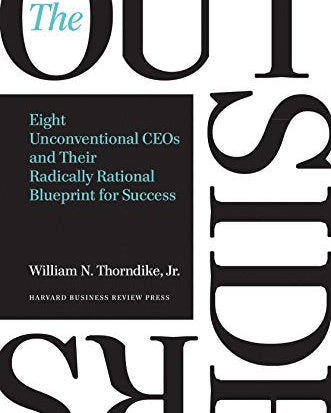Outsiders: Eight Unconventional CEOs and Their Radically Rational Blueprint for Success