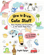 How to Draw Cute Stuff: Draw Anything and Everything in the Cutest Style Ever! (Volume 1)