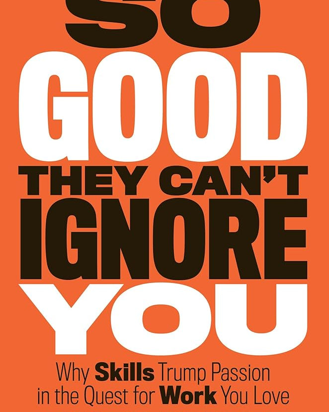 So Good They Can't Ignore You: Why Skills Trump Passion in the Quest for Work You Love