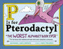 P IS FOR PTERODACTYL: THE WORST ALPHABET BOOK EVER
