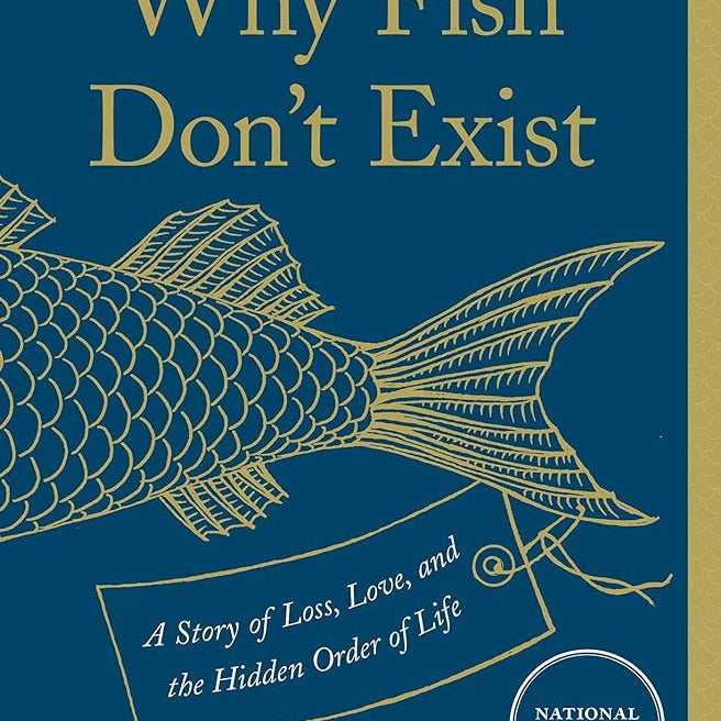Why Fish Don't Exist: A Story of Loss, Love, and the Hidden Order of Life