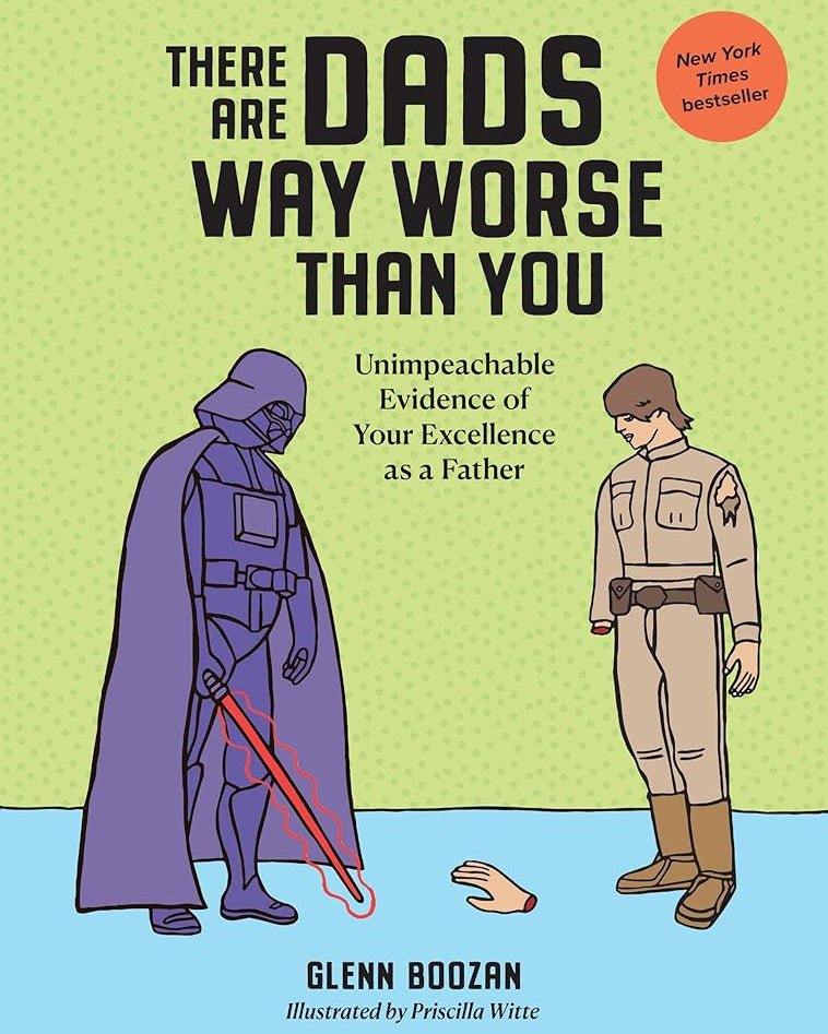 There Are Dads Way Worse Than You: Unimpeachable Evidence of Your Excellence as a Father