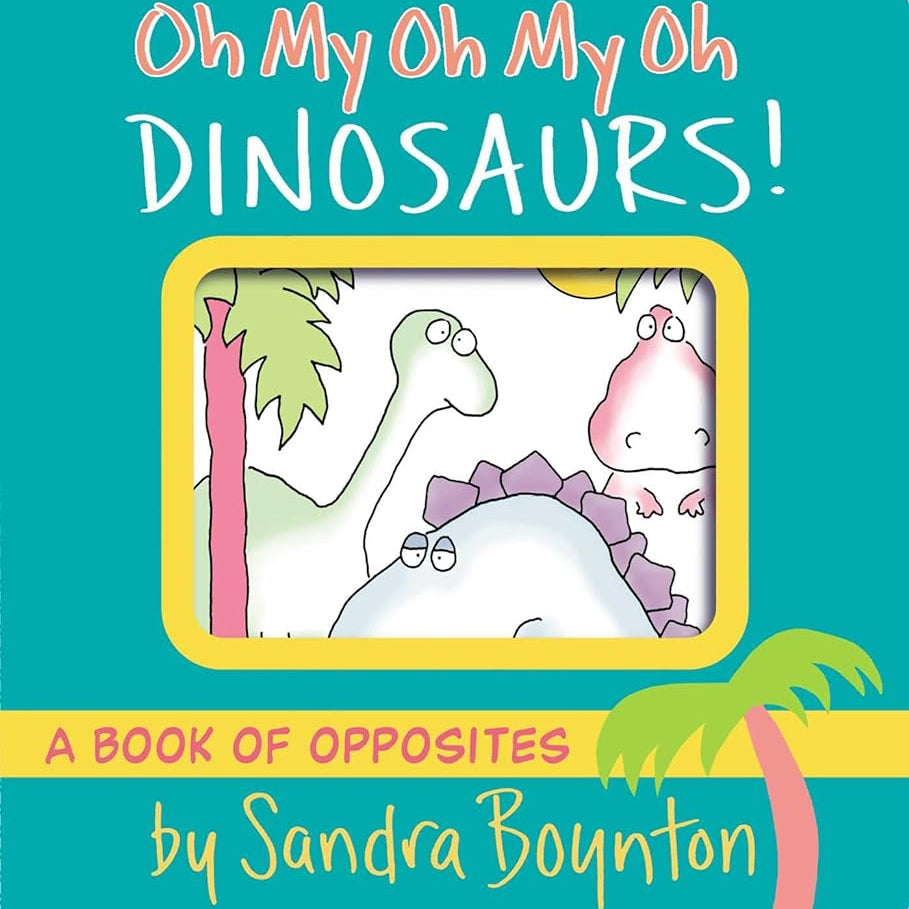 Oh My Oh My Oh Dinosaurs!: A Book of Opposites (Boynton on Board)