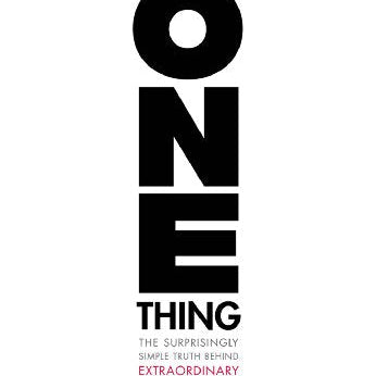 One Thing: The Surprisingly Simple Truth Behind Extraordinary Results