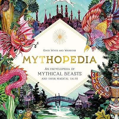 Mythopedia: An Encyclopedia of Mythical Beasts and Their Magical Tales