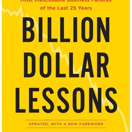 Billion Dollar Lessons: What You Can Learn from the Most Inexcusable Business Failures of the Last 25 Years