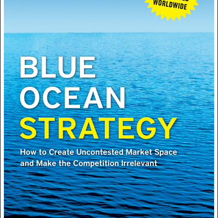 Blue Ocean Strategy, Expanded Edition: How to Create Uncontested Market Space and Make the Competition Irrelevant (Revised)