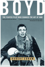 Boyd: The Fighter Pilot Who Changed the Art of War
