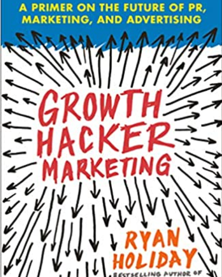Growth Hacker Marketing: A Primer on the Future of PR, Marketing, and Advertising