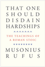 That One Should Disdain Hardships: The Teachings of a Roman Stoic
