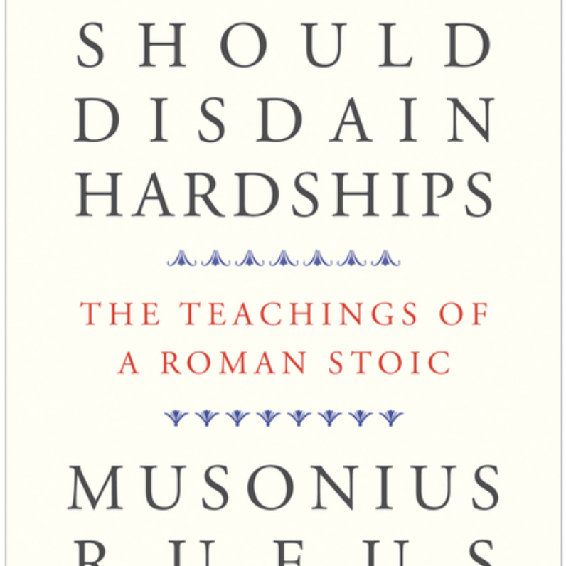 That One Should Disdain Hardships: The Teachings of a Roman Stoic