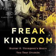 Freak Kingdom: Hunter S. Thompson's Manic Ten-Year Crusade Against American Fascism