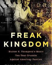 Freak Kingdom: Hunter S. Thompson's Manic Ten-Year Crusade Against American Fascism