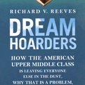 Dream Hoarders: How the American Upper Middle Class Is Leaving Everyone Else in the Dust, Why That Is a Problem, and What to Do About *Signed by Richard Reeves*