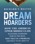 Dream Hoarders: How the American Upper Middle Class Is Leaving Everyone Else in the Dust, Why That Is a Problem, and What to Do About *Signed by Richard Reeves*