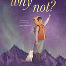 Why Not?: A Story about Discovering Our Bright Possibilities