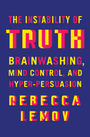 The Instability of Truth: Brainwashing, Mind Control, and Hyper-Persuasion *SIGNED BY AUTHOR*