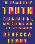 The Instability of Truth: Brainwashing, Mind Control, and Hyper-Persuasion *SIGNED BY AUTHOR*