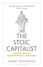 The Stoic Capitalist: Advice for the Exceptionally Ambitious